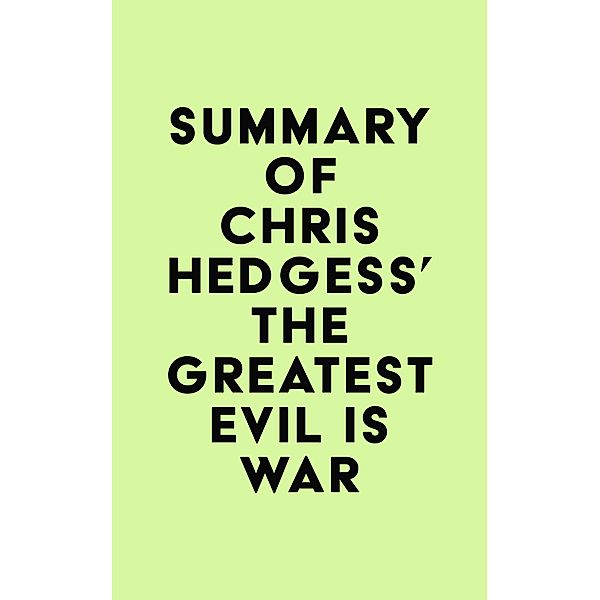 Summary of Chris Hedges's The Greatest Evil is War / IRB Media, IRB Media