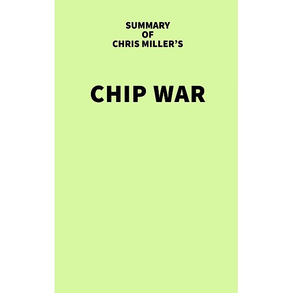 Summary of Chris Miller's Chip War / IRB Media, IRB Media