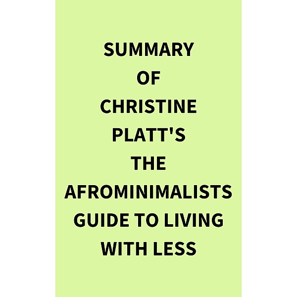 Summary of Christine Platt's The Afrominimalists Guide to Living with Less, IRB Media