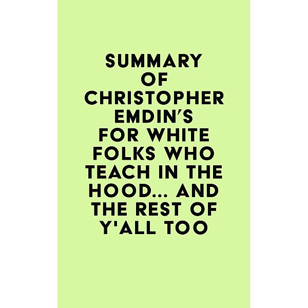 Summary of Christopher Emdin's For White Folks Who Teach in the Hood... and the Rest of Y'all Too / IRB Media, IRB Media