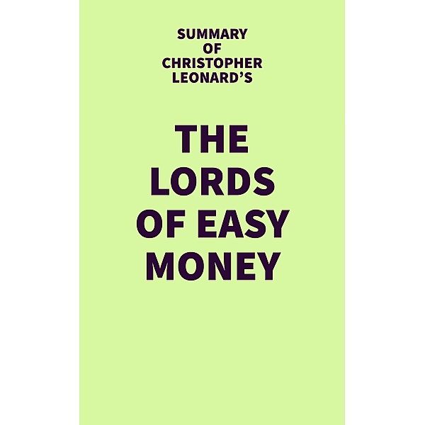 Summary of Christopher Leonard's The Lords of Easy Money / IRB Media, IRB Media