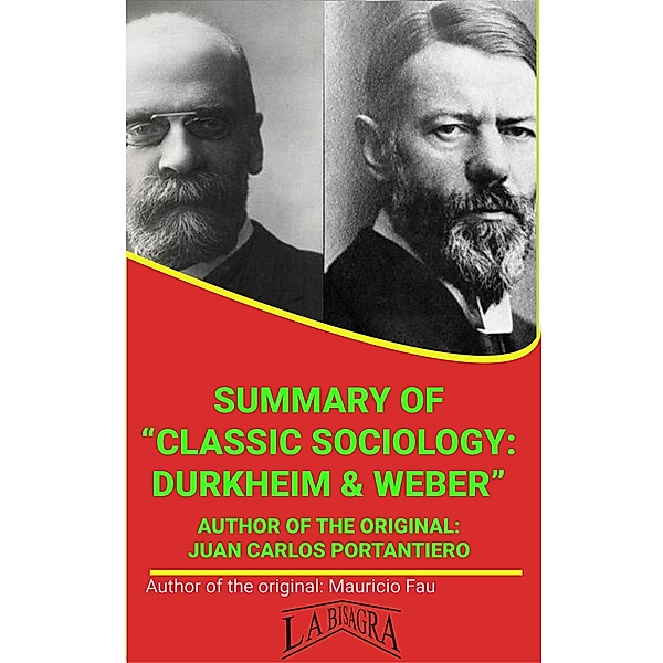 Summary Of Classic Sociology: Durkheim & Weber By Juan Carlos Pontantiero (UNIVERSITY SUMMARIES) / UNIVERSITY SUMMARIES, Mauricio Enrique Fau