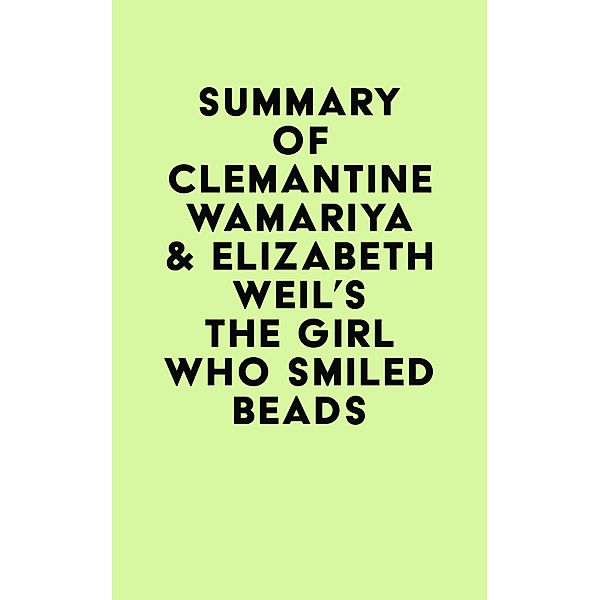 Summary of Clemantine Wamariya & Elizabeth Weil's The Girl Who Smiled Beads / IRB Media, IRB Media