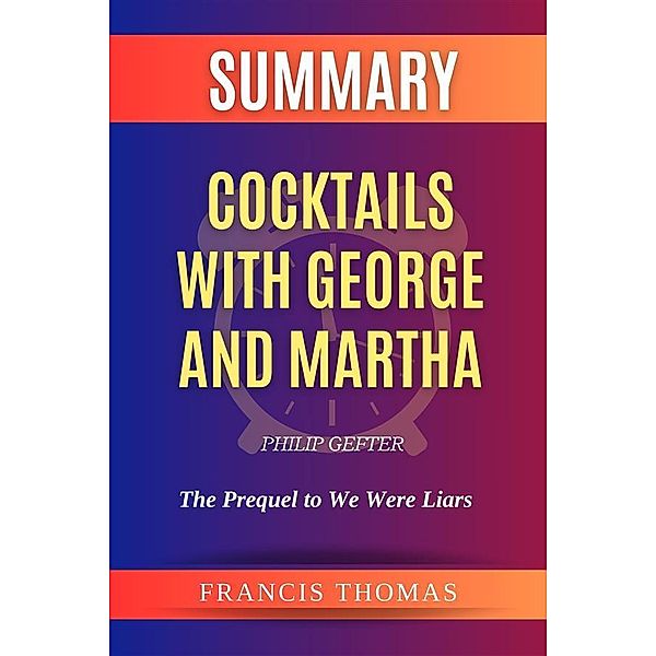 Summary of Cocktails with George and Martha by Philip Gefter:The Prequel to We Were Liars, Thomas Francis