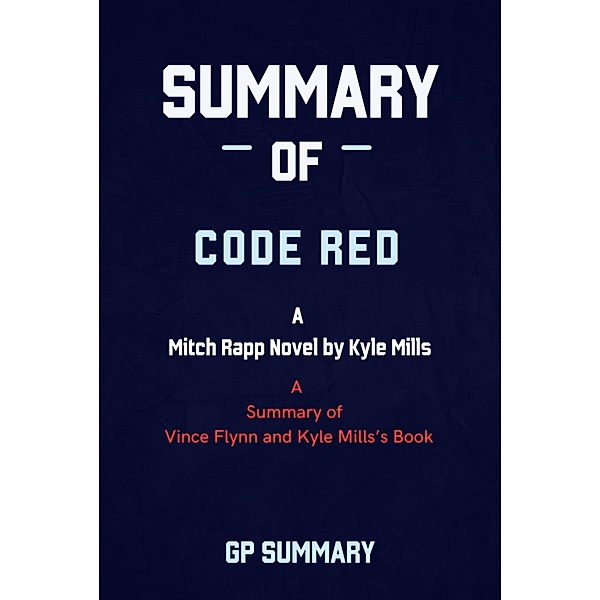 Summary of Code Red by Vince Flynn and Kyle Mills: A Mitch Rapp Novel by Kyle Mills, Gp Summary