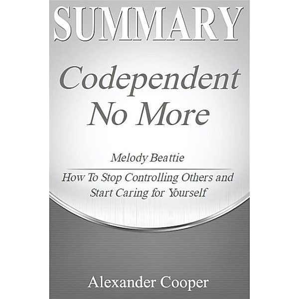 Summary of Codependent No More / Self-Development Summaries, Alexander Cooper