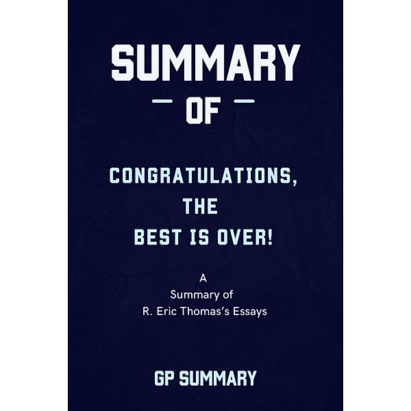 Summary of Congratulations, The Best Is Over! by R. Eric Thomas, Gp Summary