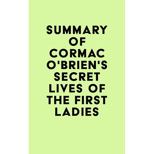 Summary of Cormac O'Brien's Secret Lives of the First Ladies / IRB Media, IRB Media