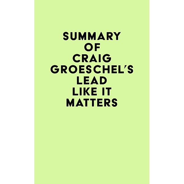 Summary of Craig Groeschel's Lead Like It Matters / IRB Media, IRB Media