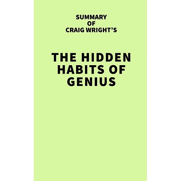 Summary of Craig Wright's The Hidden Habits of Genius / IRB Media, IRB Media