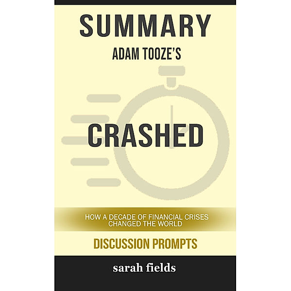 Summary of Crashed: How a Decade of Financial Crises Changed the World by Adam Tooze (Discussion Prompts), Sarah Fields