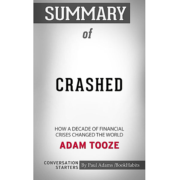 Summary of Crashed: How a Decade of Financial Crises Changed the World by Adam Tooze | Conversation Starters, Book Habits