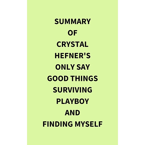 Summary of Crystal Hefner's Only Say Good Things Surviving Playboy and Finding Myself, IRB Media