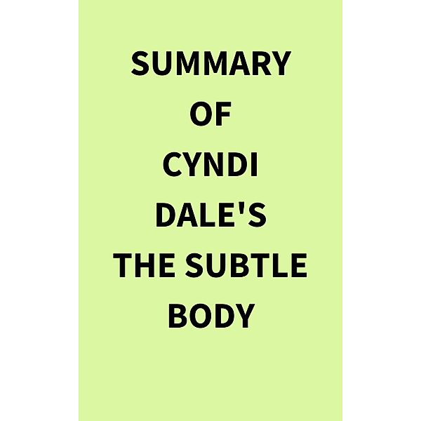 Summary of Cyndi Dale's The Subtle Body, IRB Media