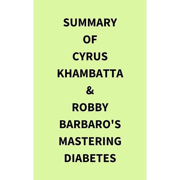 Summary of Cyrus Khambatta & Robby Barbaro's Mastering Diabetes, IRB Media