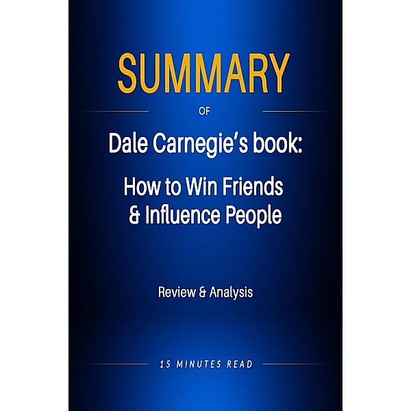 Summary of Dale Carnegie's book: How to Win Friends & Influence People / Summary, Minutes Read