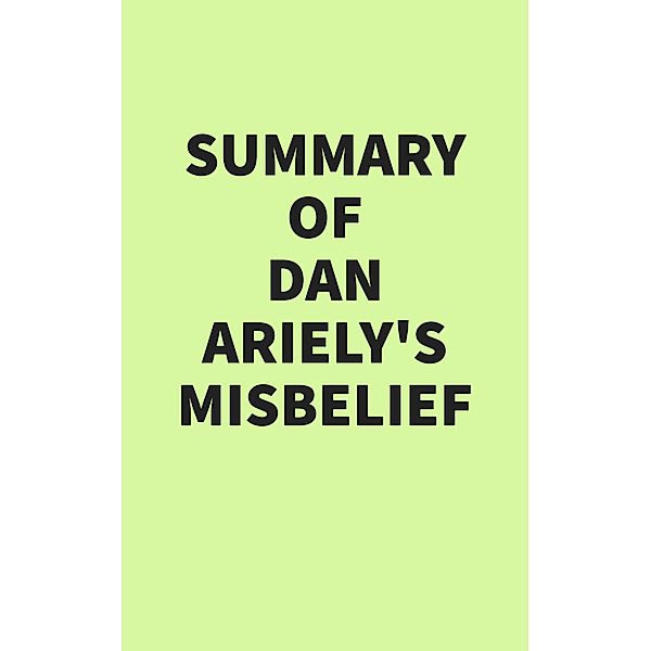Summary of Dan Ariely's Misbelief, IRB Media