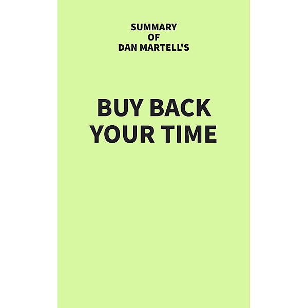 Summary of Dan Martell's Buy Back Your Time, IRB Media