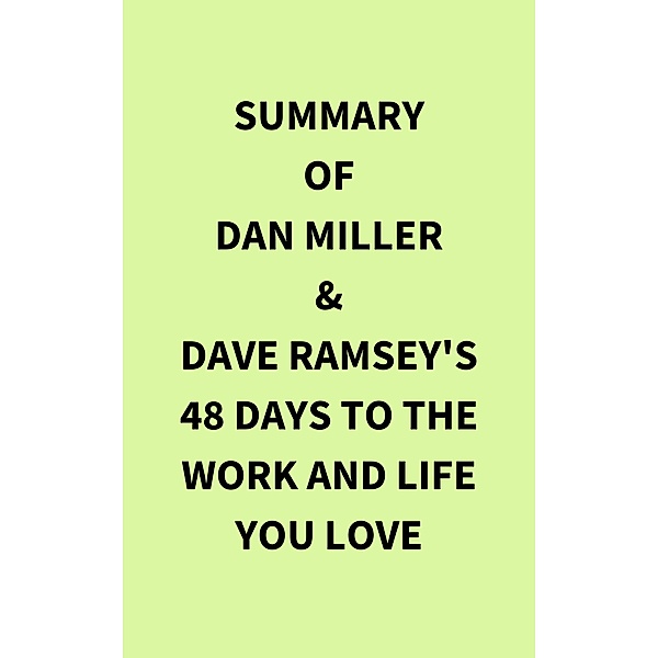Summary of Dan Miller & Dave Ramsey's 48 Days to the Work and Life You Love, IRB Media