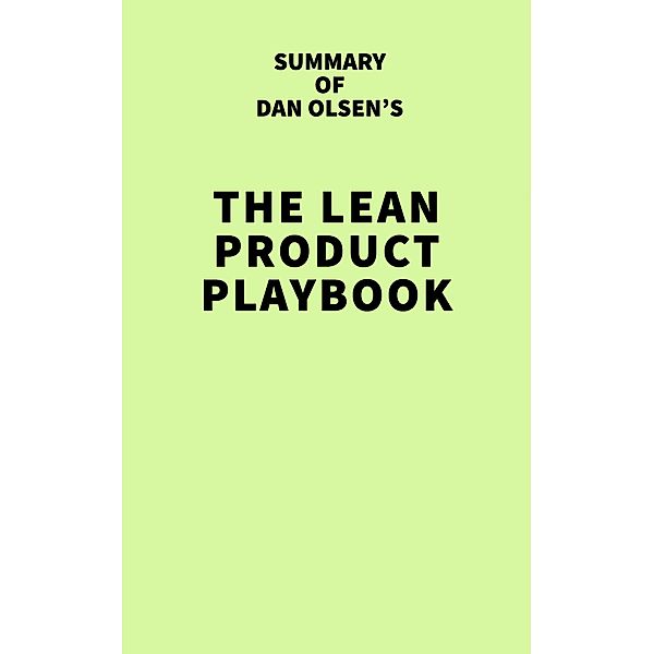 Summary of Dan Olsen's The Lean Product Playbook / IRB Media, IRB Media