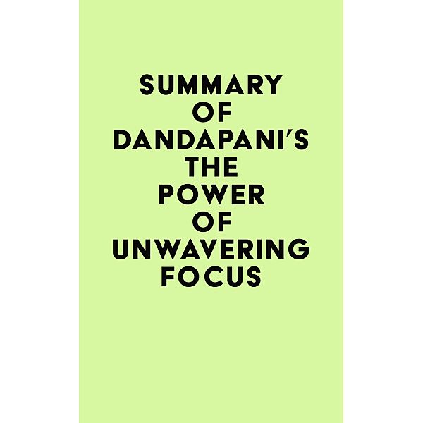 Summary of Dandapani's The Power of Unwavering Focus / IRB Media, IRB Media