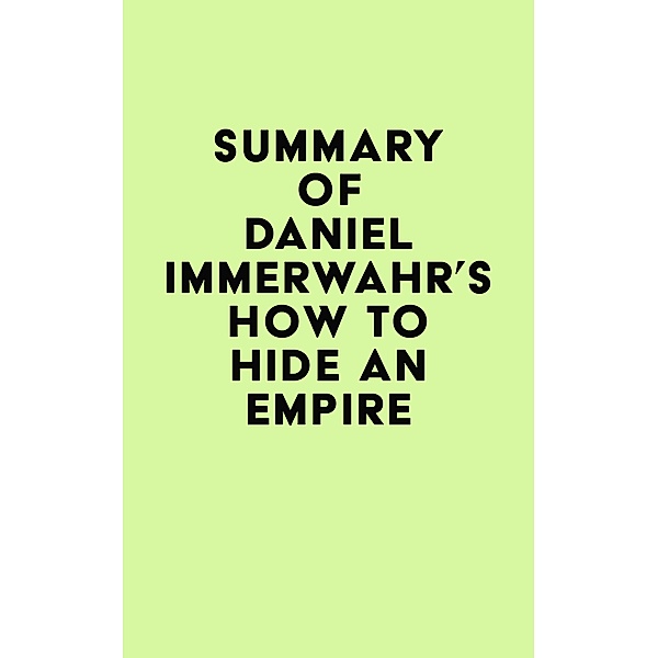 Summary of Daniel Immerwahr's How to Hide an Empire / IRB Media, IRB Media