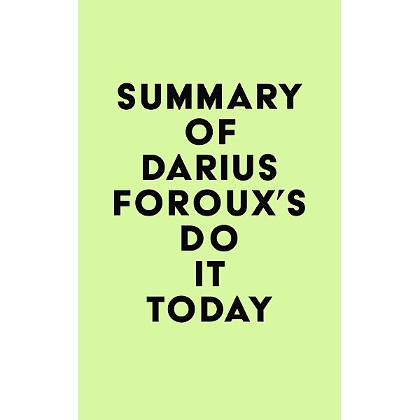 Summary of Darius Foroux's Do It Today / IRB Media, IRB Media