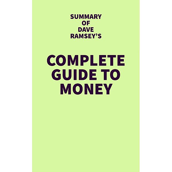 Summary of Dave Ramsey's Complete Guide to Money / IRB Media, IRB Media