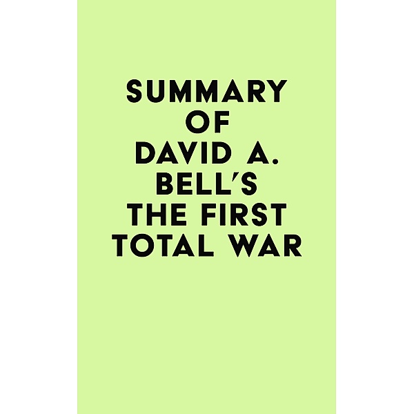 Summary of David A. Bell's The First Total War / IRB Media, IRB Media