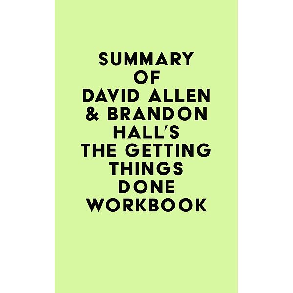 Summary of David Allen & Brandon Hall's The Getting Things Done Workbook / IRB Media, IRB Media