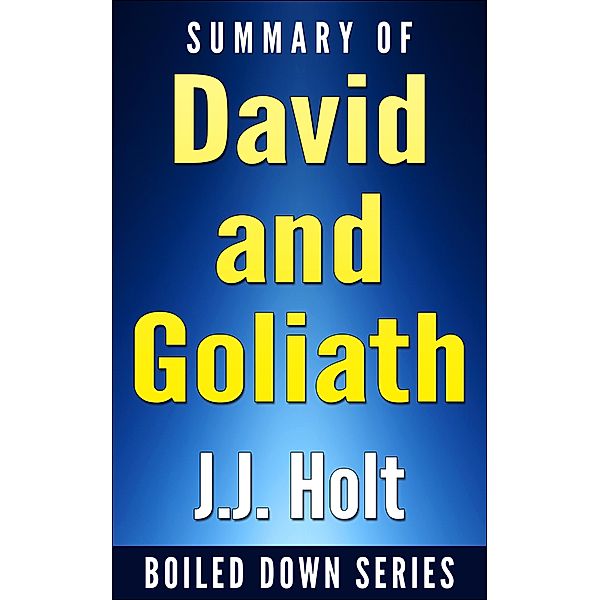 Summary of David and Goliath: Underdogs, Misfits, And The Art of Battling Giants (Boiled Down, #2) / Boiled Down, J. J. Holt