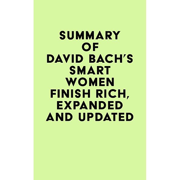 Summary of David Bach's Smart Women Finish Rich, Expanded and Updated / IRB Media, IRB Media