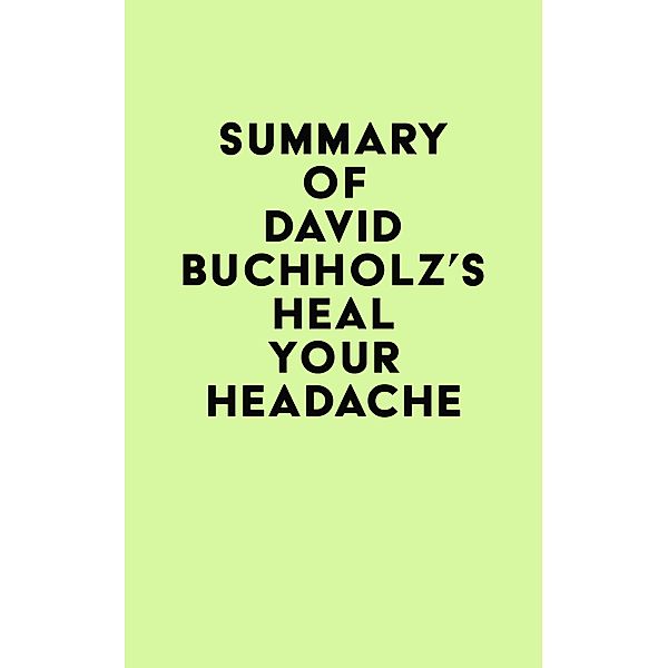 Summary of David Buchholz's Heal Your Headache / IRB Media, IRB Media