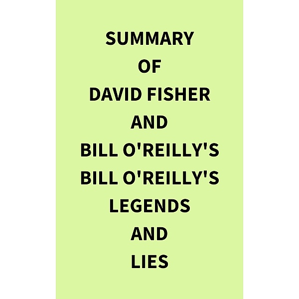 Summary of David Fisher and Bill O'Reilly's Bill O'Reilly's Legends and Lies, IRB Media