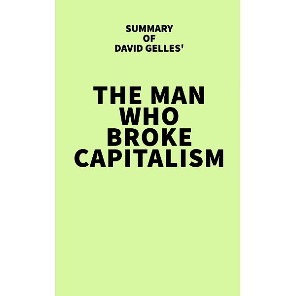 Summary of David Gelles' The Man Who Broke Capitalism / IRB Media, IRB Media