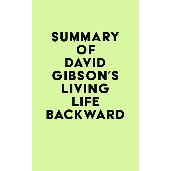 Summary of David Gibson's Living Life Backward / IRB Media, IRB Media