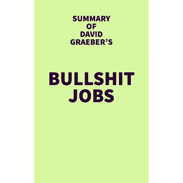 Summary of David Graeber's Bullshit Jobs / IRB Media, IRB Media