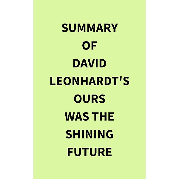 Summary of David Leonhardt's Ours Was the Shining Future, IRB Media