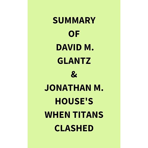 Summary of David M. Glantz & Jonathan M. House's When Titans Clashed, IRB Media