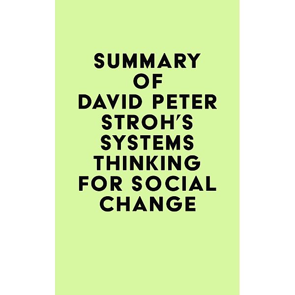 Summary of David Peter Stroh's Systems Thinking For Social Change / IRB Media, IRB Media