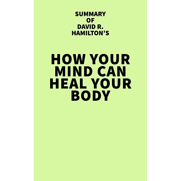 Summary of David R. Hamilton's How Your Mind Can Heal Your Body / IRB Media, IRB Media