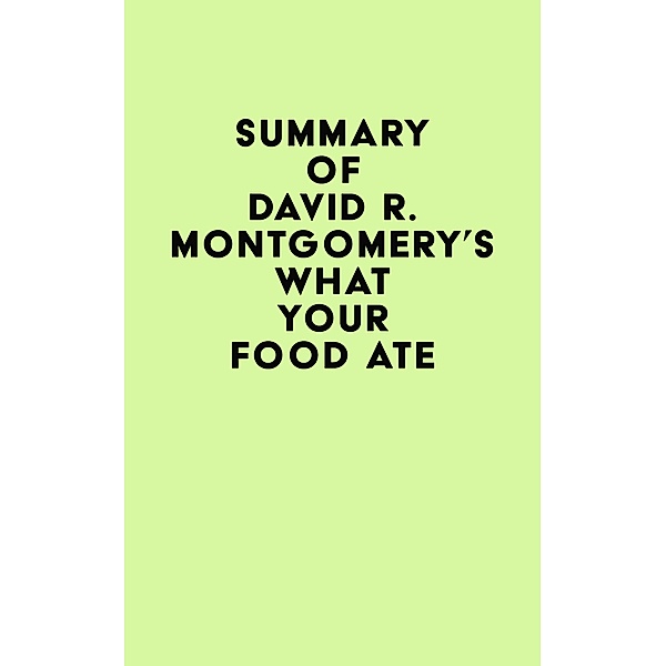 Summary of David R. Montgomery's What Your Food Ate / IRB Media, IRB Media