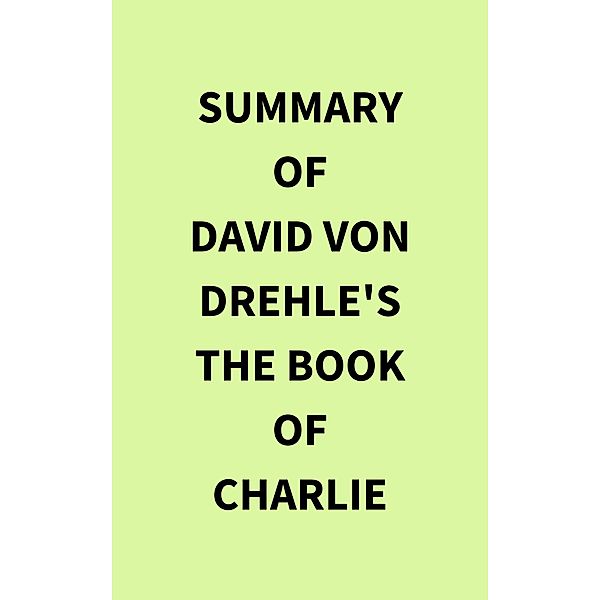 Summary of David Von Drehle's The Book of Charlie, IRB Media