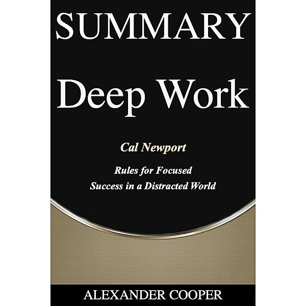 Summary of Deep Work / Self-Development Summaries, Alexander Cooper