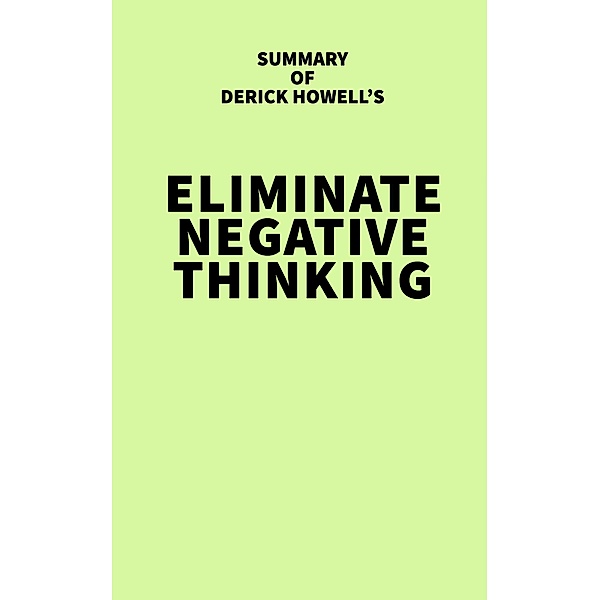 Summary of Derick Howell's Eliminate Negative Thinking / IRB Media, IRB Media