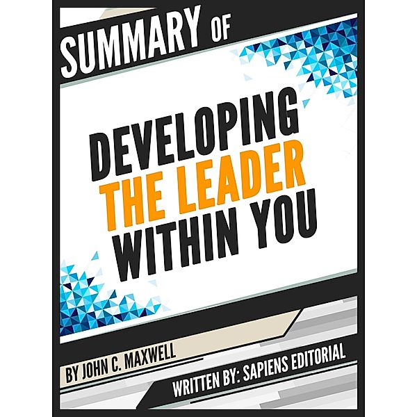 Summary Of Developing The Leader Within You - By John C. Maxwell, Written By Sapiens Editorial, Sapiens Editorial