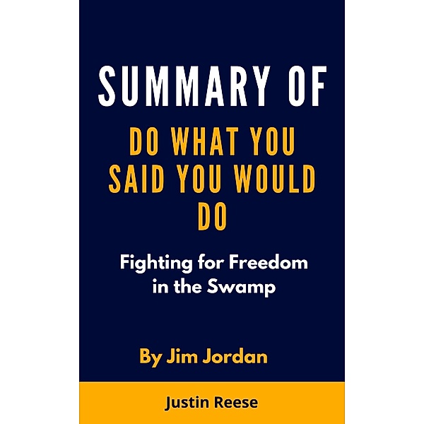 Summary of Do What You Said You Would Do by Jim Jordan: Fighting for Freedom in the Swamp, Justin Reese