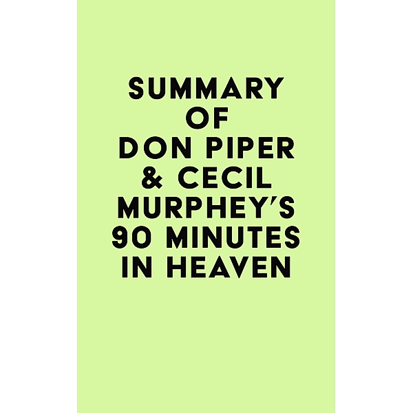 Summary of Don Piper & Cecil Murphey's 90 Minutes in Heaven / IRB Media, IRB Media