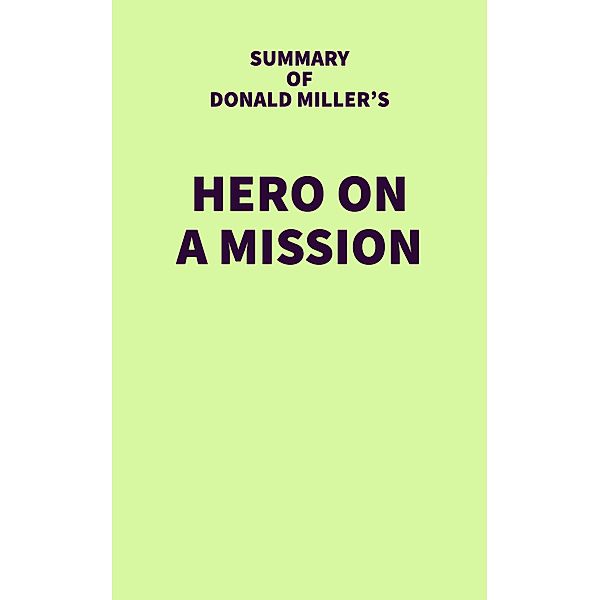 Summary of Donald Miller's Hero on a Mission / IRB Media, IRB Media