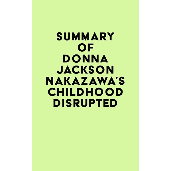 Summary of Donna Jackson Nakazawa's Childhood Disrupted / IRB Media, IRB Media